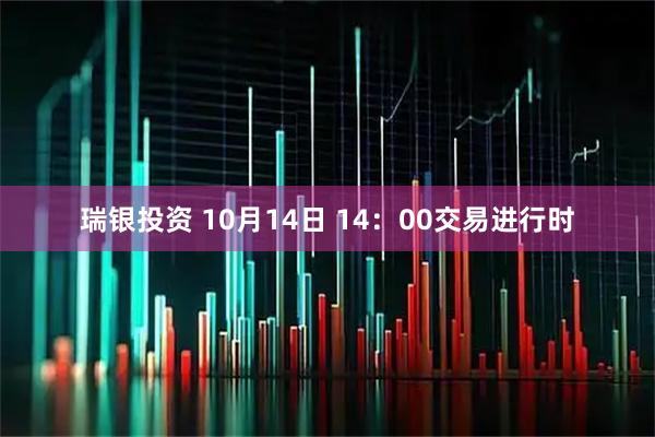 瑞银投资 10月14日 14：00交易进行时